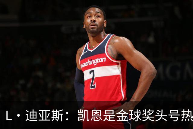 L·迪亚斯：凯恩是金球奖头号热门 奥利塞性格很好也会开玩笑
